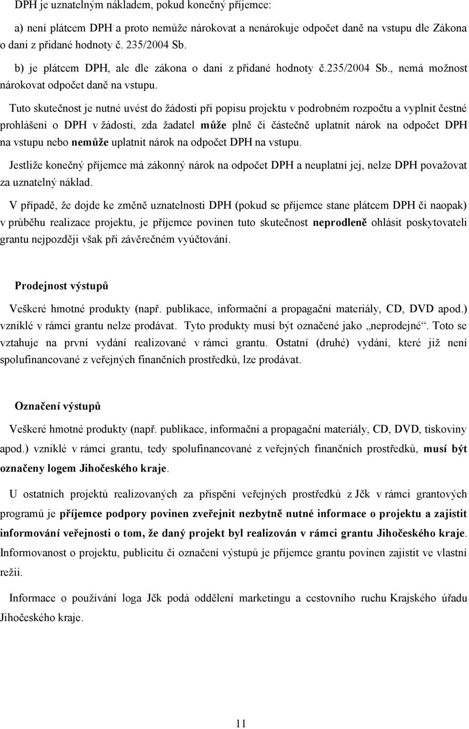 Tuto skutečnost je nutné uvést do ţádosti při popisu projektu v podrobném rozpočtu a vyplnit čestné prohlášení o DPH v ţádosti, zda ţadatel může plně či částečně uplatnit nárok na odpočet DPH na