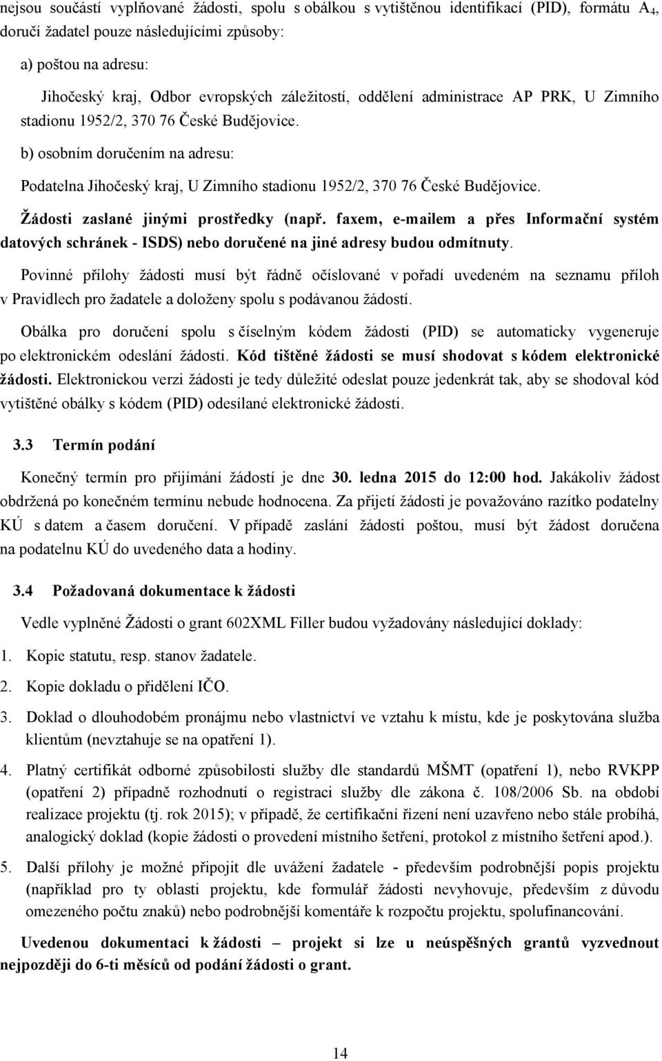 b) osobním doručením na adresu: Podatelna Jihočeský kraj, U Zimního stadionu 1952/2, 370 76 České Budějovice. Žádosti zaslané jinými prostředky (např.