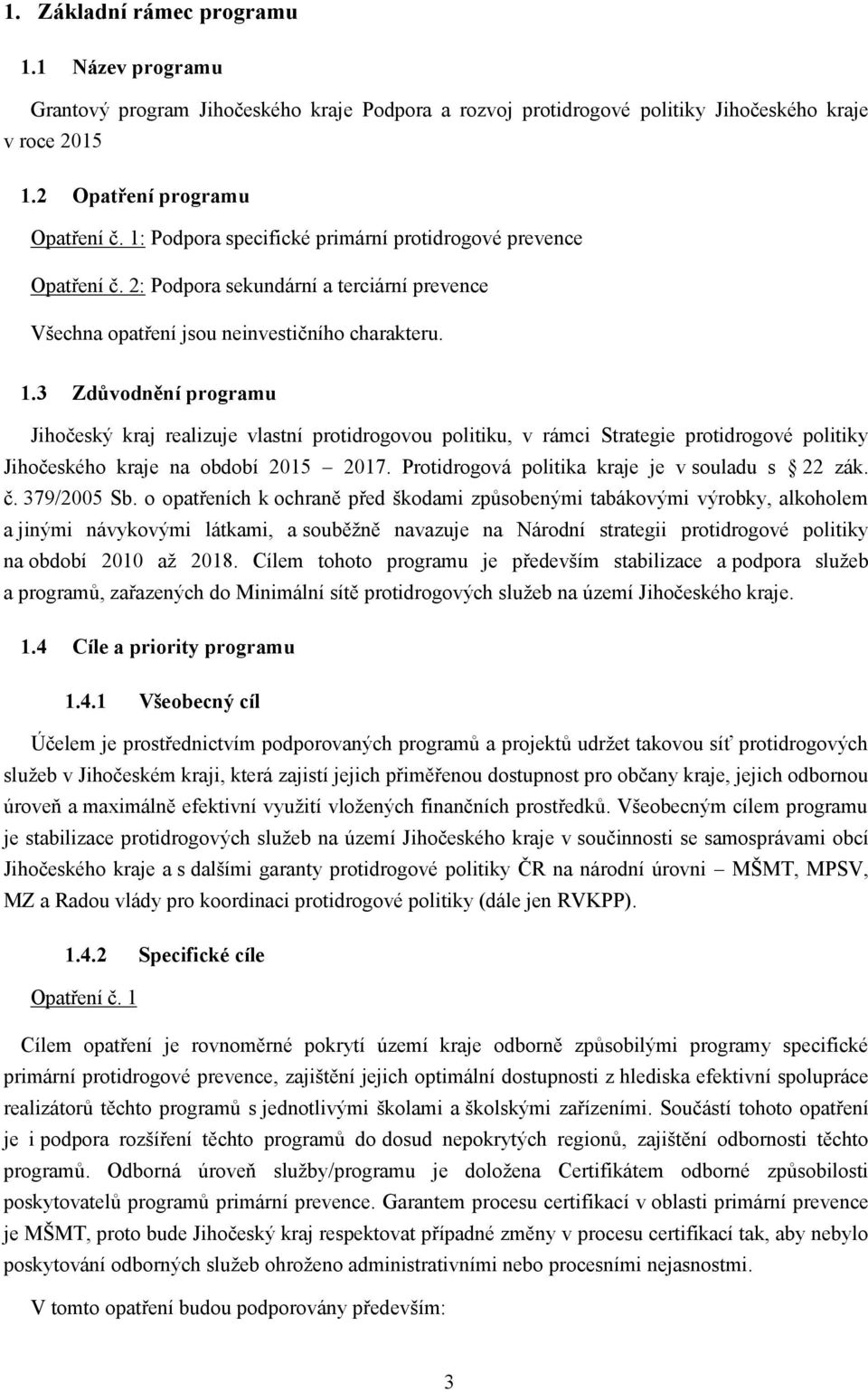 3 Zdůvodnění programu Jihočeský kraj realizuje vlastní protidrogovou politiku, v rámci Strategie protidrogové politiky Jihočeského kraje na období 2015 2017.