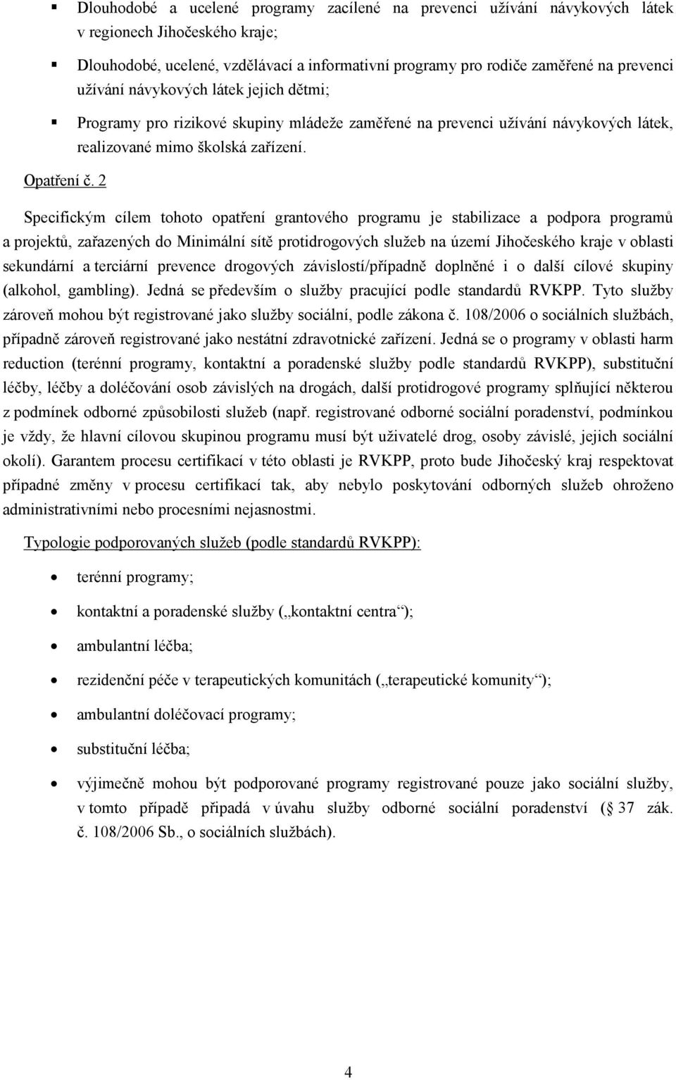 2 Specifickým cílem tohoto opatření grantového programu je stabilizace a podpora programů a projektů, zařazených do Minimální sítě protidrogových sluţeb na území Jihočeského kraje v oblasti