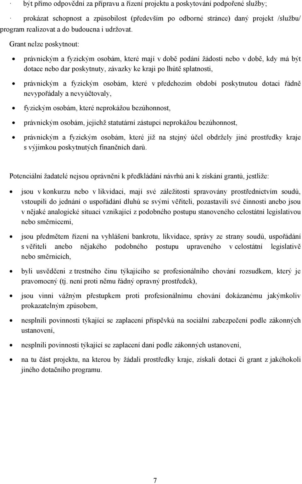 Grant nelze poskytnout: právnickým a fyzickým osobám, které mají v době podání ţádosti nebo v době, kdy má být dotace nebo dar poskytnuty, závazky ke kraji po lhůtě splatnosti, právnickým a fyzickým