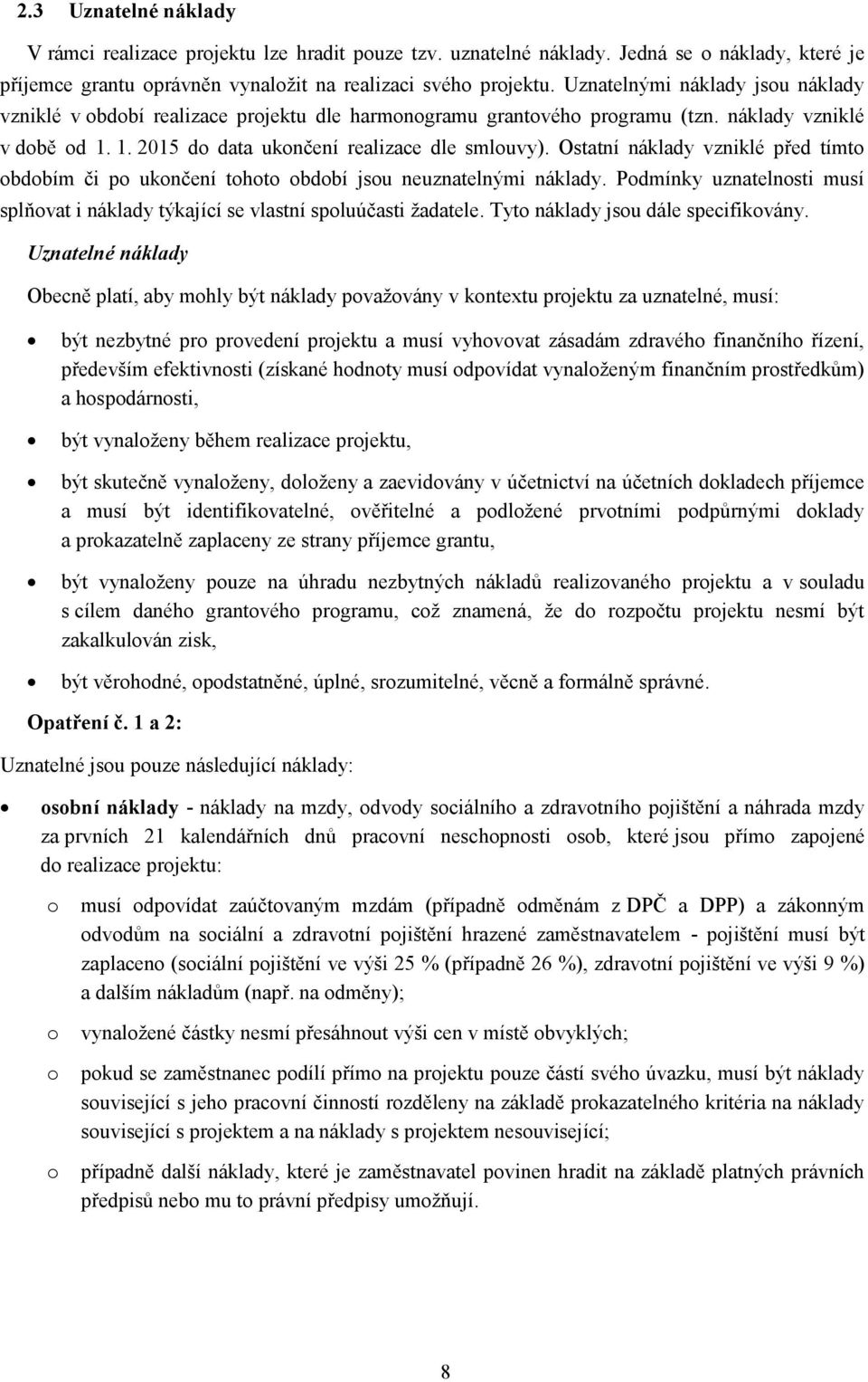 Ostatní náklady vzniklé před tímto obdobím či po ukončení tohoto období jsou neuznatelnými náklady. Podmínky uznatelnosti musí splňovat i náklady týkající se vlastní spoluúčasti ţadatele.