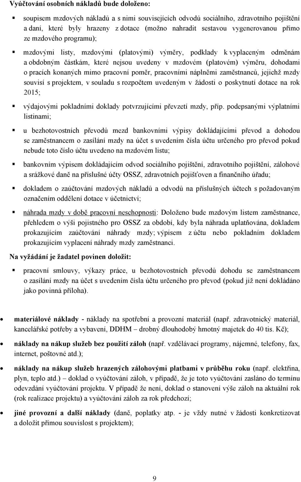 pracích konaných mimo pracovní poměr, pracovními náplněmi zaměstnanců, jejichţ mzdy souvisí s projektem, v souladu s rozpočtem uvedeným v ţádosti o poskytnutí dotace na rok 2015; výdajovými