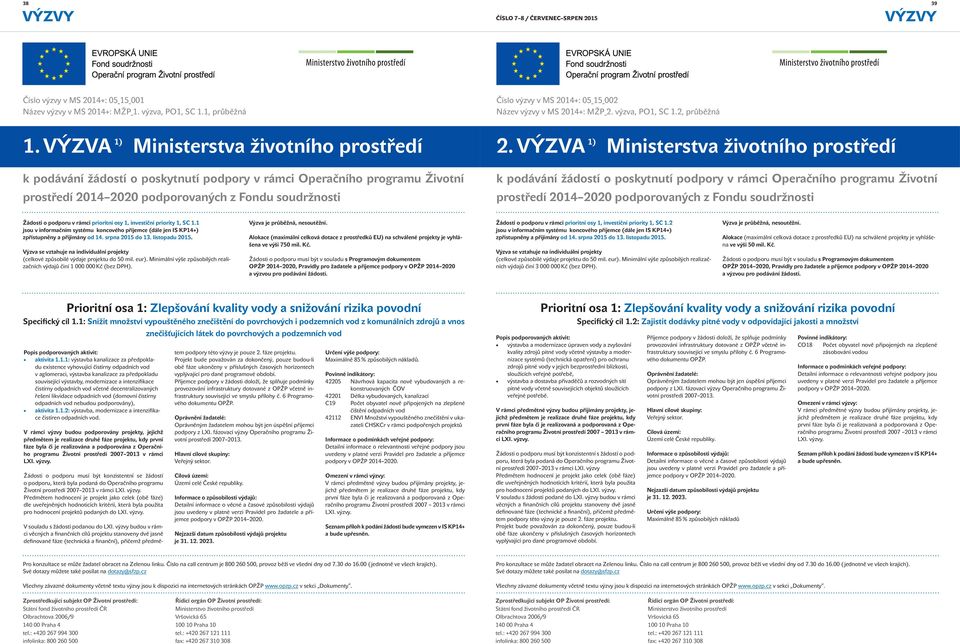 VÝZVA 1) Ministerstva životního prostředí prostředí 2014 2020 podporovaných z Fondu soudržnosti Žádosti o podporu v rámci prioritní osy 1, investiční priority 1, SC 1.