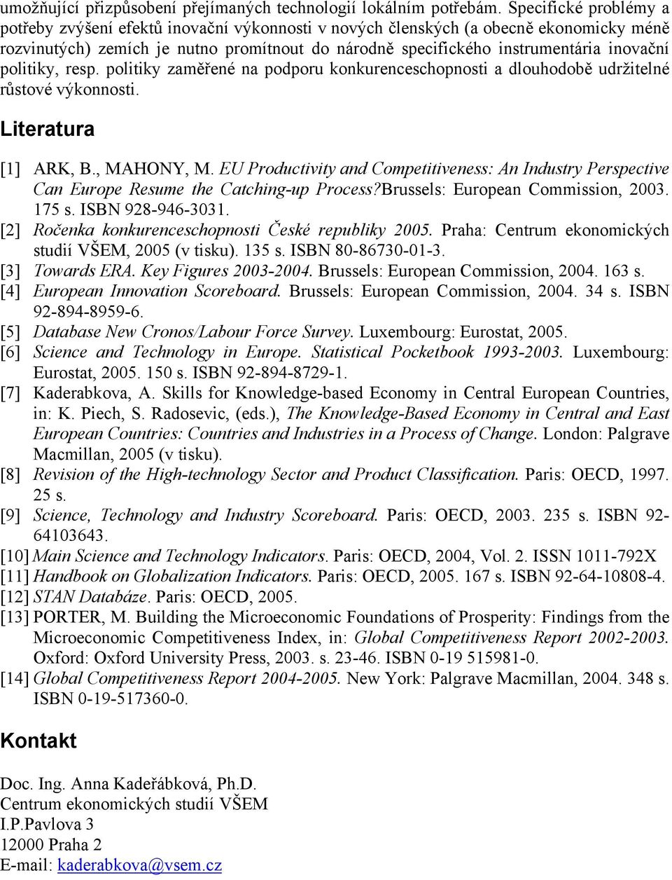 politiky, resp. politiky zaměřené na podporu konkurenceschopnosti a dlouhodobě udržitelné růstové výkonnosti. Literatura [1] ARK, B., MAHONY, M.