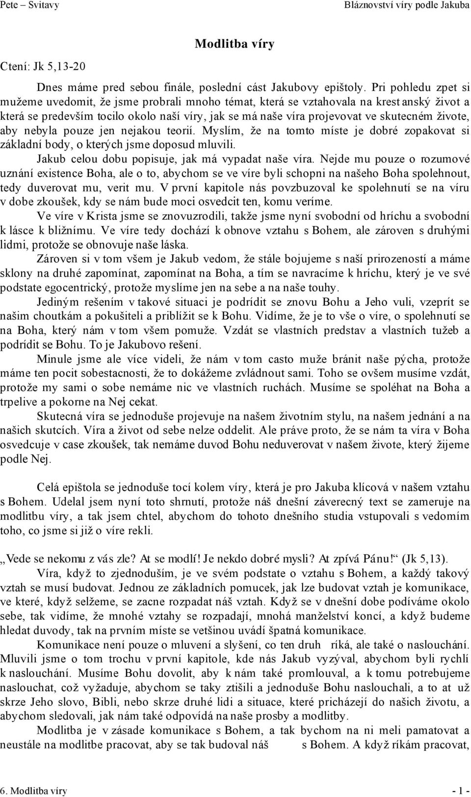 živote, aby nebyla pouze jen nejakou teorií. Myslím, že na tomto míste je dobré zopakovat si základní body, o kterých jsme doposud mluvili. Jakub celou dobu popisuje, jak má vypadat naše víra.