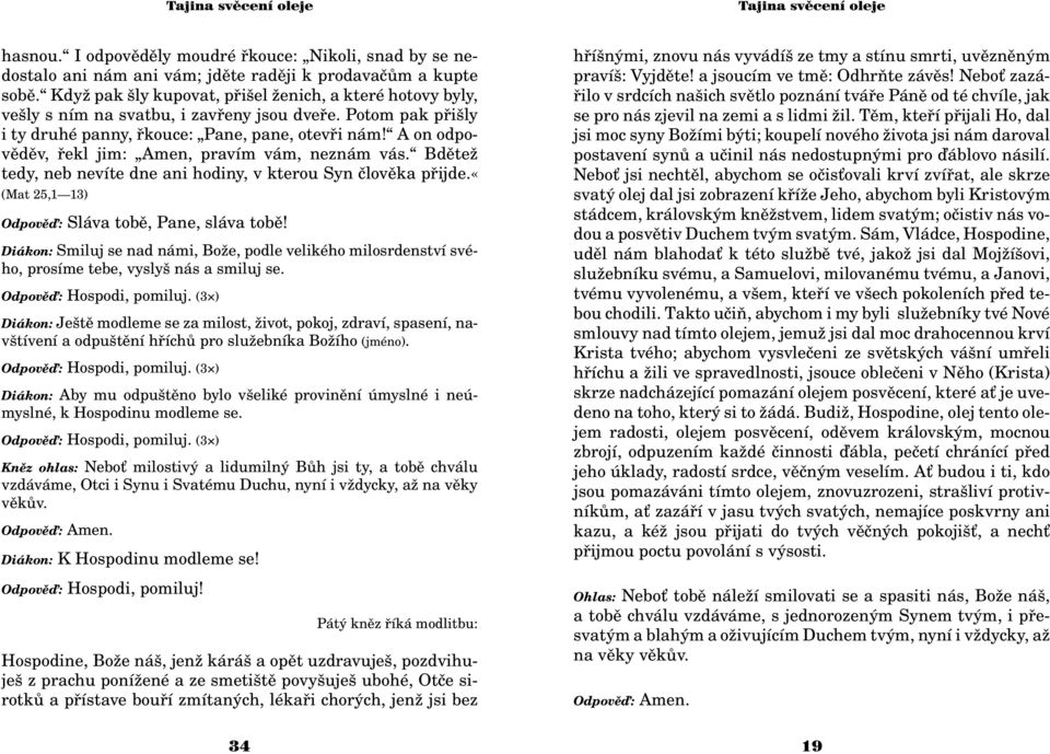 A on odpovìdìv, øekl jim: Amen, pravím vám, neznám vás. Bdìte tedy, neb nevíte dne ani hodiny, v kterou Syn èlovìka pøijde.«(mat 25,1 13) Odpovìï: Sláva tobì, Pane, sláva tobì!