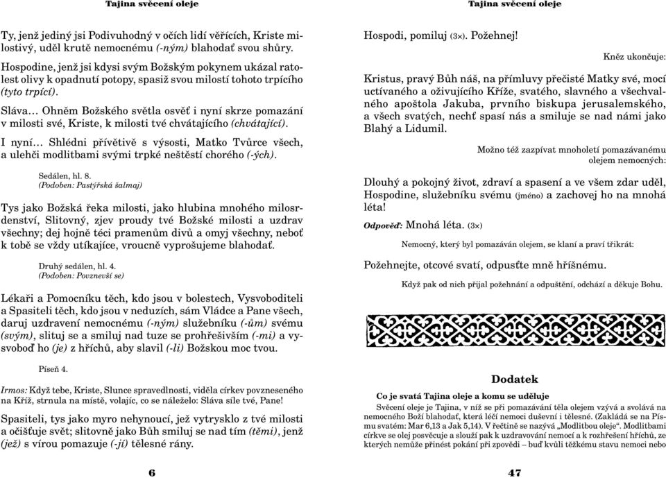 Sláva Ohnìm Bo ského svìtla osvì i nyní skrze pomazání v milosti své, Kriste, k milosti tvé chvátajícího (chvátající).