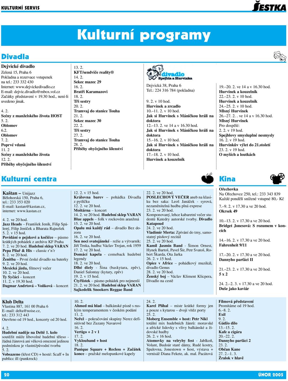 2. KFT/sendviče reality 14. 2. Sekec mazec 29 16. 2. Bratři Karamazovi 18. 2. Tři sestry 20. 2. Tramvaj do stanice Touha 21. 2. Sekec mazec 30 22. 2. Tři sestry 27. 2. Tramvaj do stanice Touha 28. 2. Příběhy obyčejného šílenství Dejvická 38, Praha 6 Tel.
