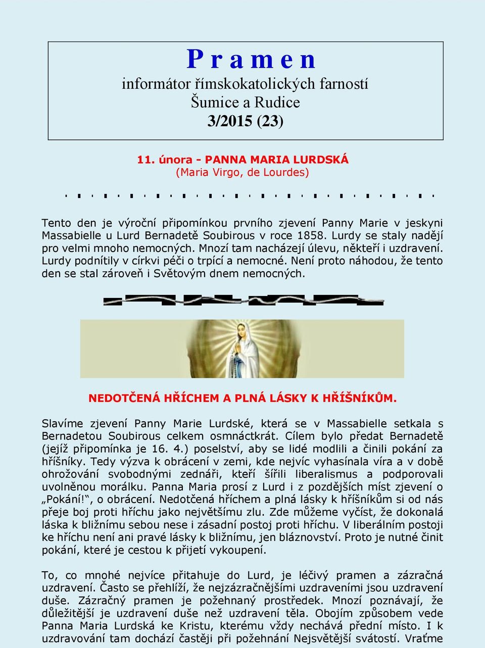 Lurdy se staly nadějí pro velmi mnoho nemocných. Mnozí tam nacházejí úlevu, někteří i uzdravení. Lurdy podnítily v církvi péči o trpící a nemocné.
