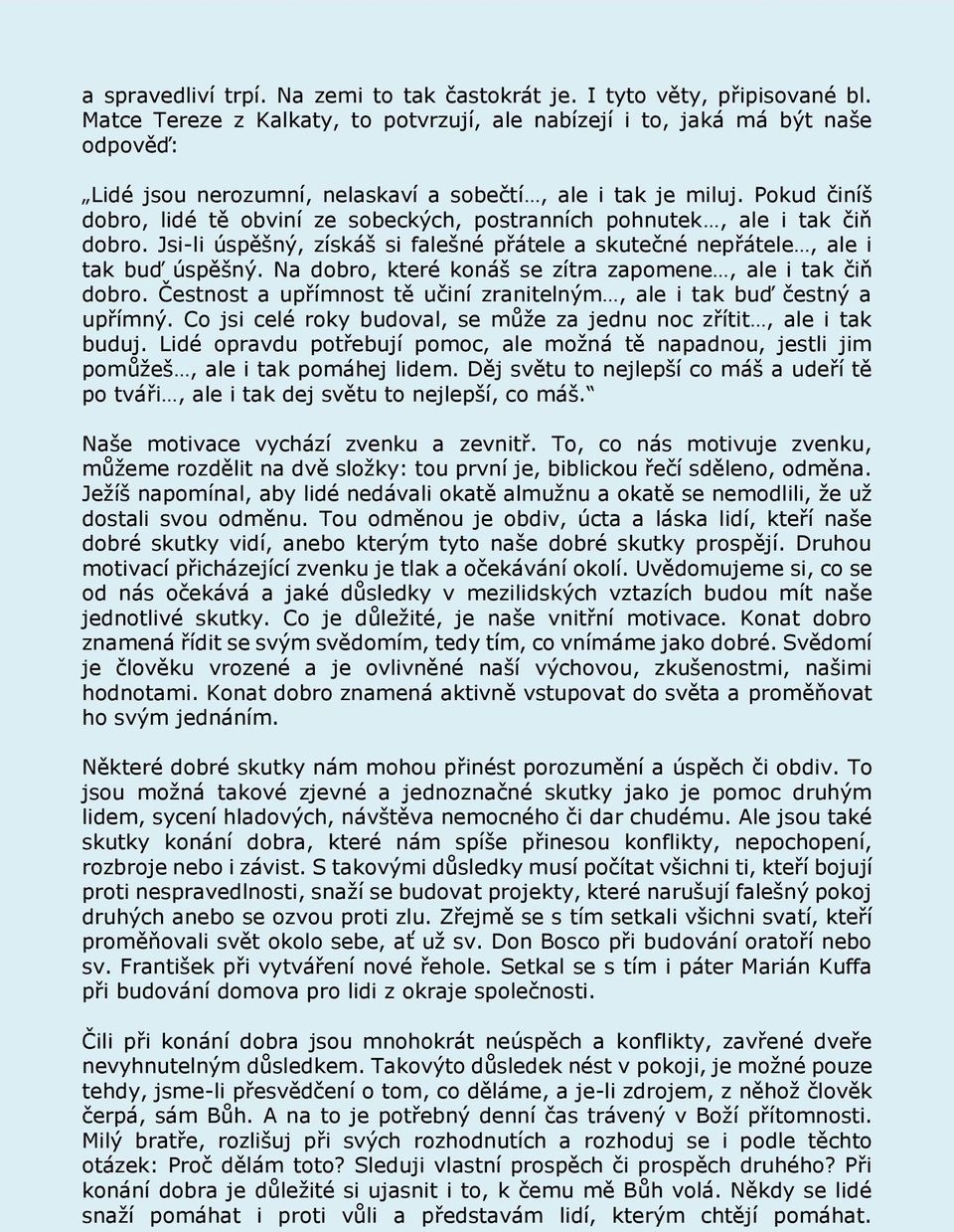 Pokud činíš dobro, lidé tě obviní ze sobeckých, postranních pohnutek, ale i tak čiň dobro. Jsi-li úspěšný, získáš si falešné přátele a skutečné nepřátele, ale i tak buď úspěšný.