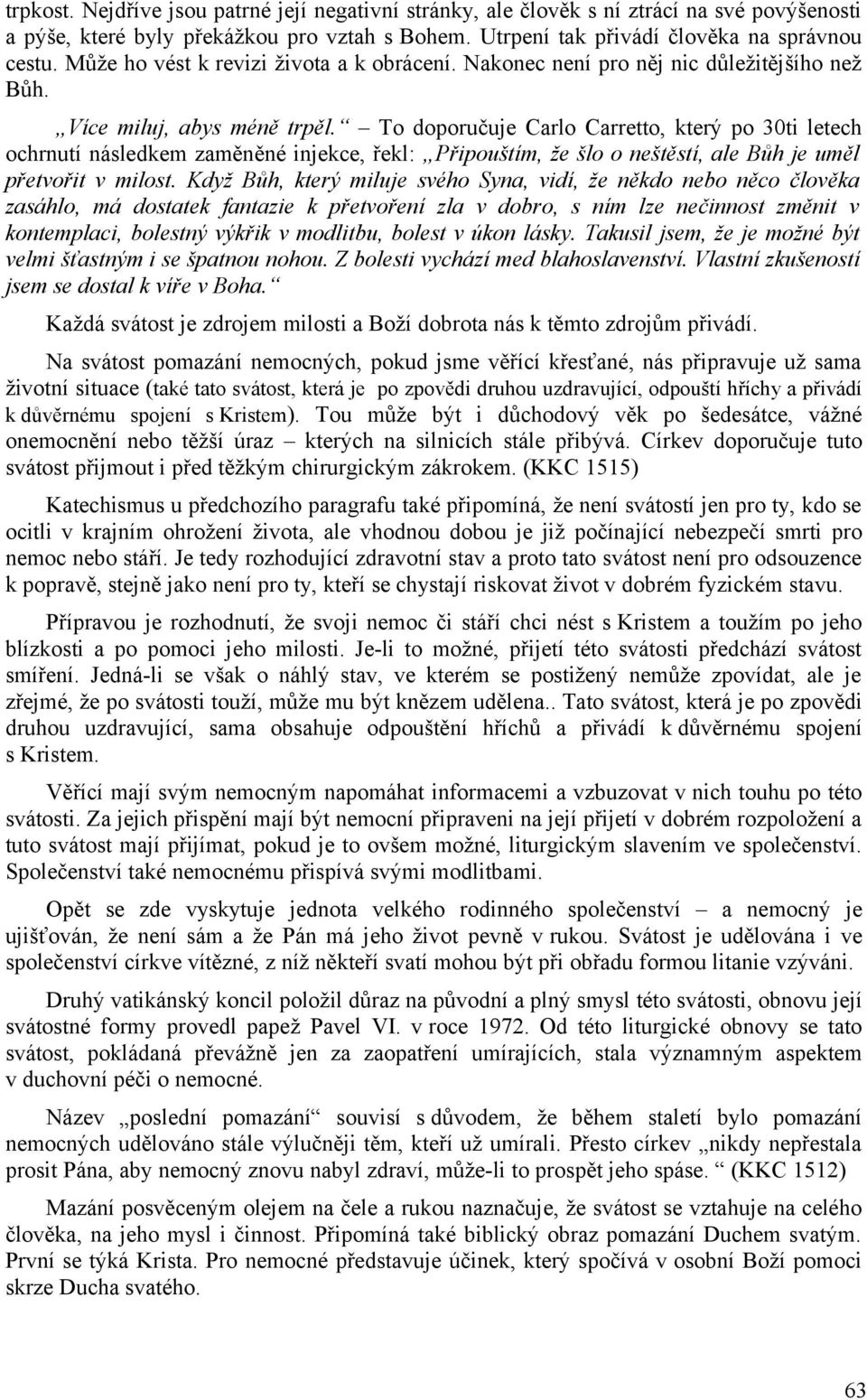 To doporučuje Carlo Carretto, který po 30ti letech ochrnutí následkem zaměněné injekce, řekl: Připouštím, že šlo o neštěstí, ale Bůh je uměl přetvořit v milost.