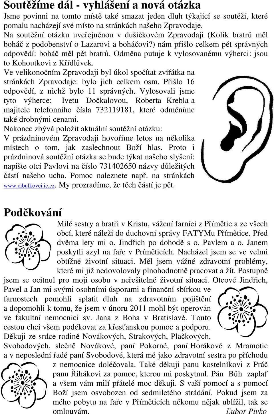 Odměna putuje k vylosovanému výherci: jsou to Kohoutkovi z Křídlůvek. Ve velikonočním Zpravodaji byl úkol spočítat zvířátka na stránkách Zpravodaje: bylo jich celkem osm.