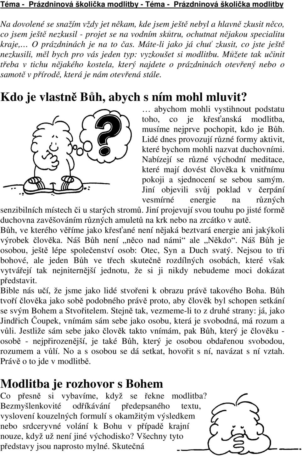 Můžete tak učinit třeba v tichu nějakého kostela, který najdete o prázdninách otevřený nebo o samotě v přírodě, která je nám otevřená stále. Kdo je vlastně Bůh, abych s ním mohl mluvit?