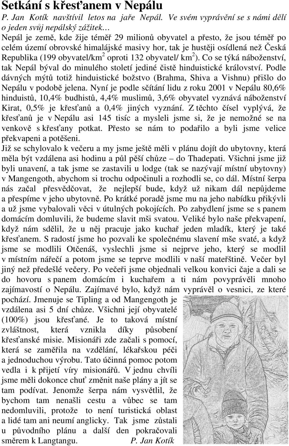 osídlená než Česká Republika (199 obyvatel/km 2 oproti 132 obyvatel/ km 2 ). Co se týká náboženství, tak Nepál býval do minulého století jediné čistě hinduistické království.