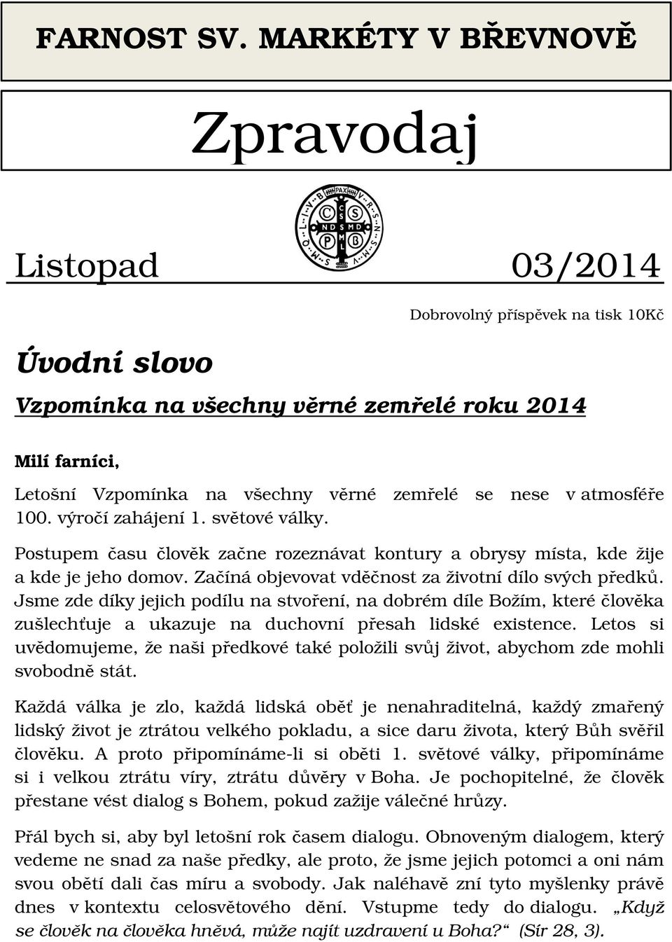 nese v atmosféře 100. výročí zahájení 1. světové války. Postupem času člověk začne rozeznávat kontury a obrysy místa, kde žije a kde je jeho domov.