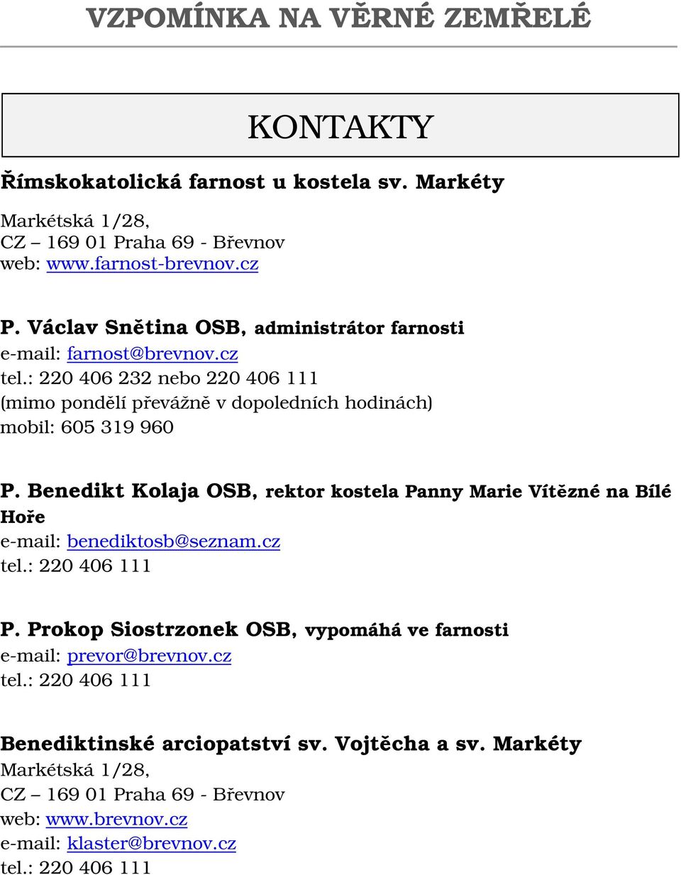 : 220 406 232 nebo 220 406 111 (mimo pondělí převážně v dopoledních hodinách) mobil: 605 319 960 P.