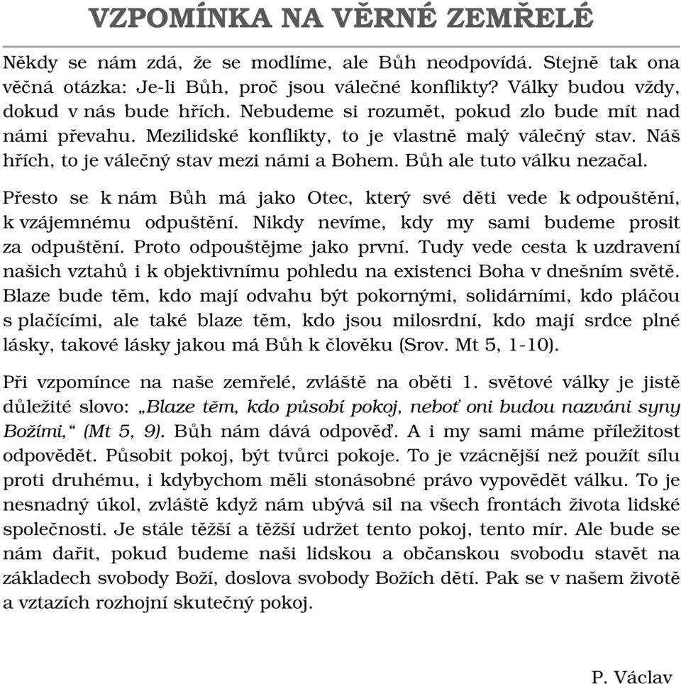 Přesto se k nám Bůh má jako Otec, který své děti vede k odpouštění, k vzájemnému odpuštění. Nikdy nevíme, kdy my sami budeme prosit za odpuštění. Proto odpouštějme jako první.