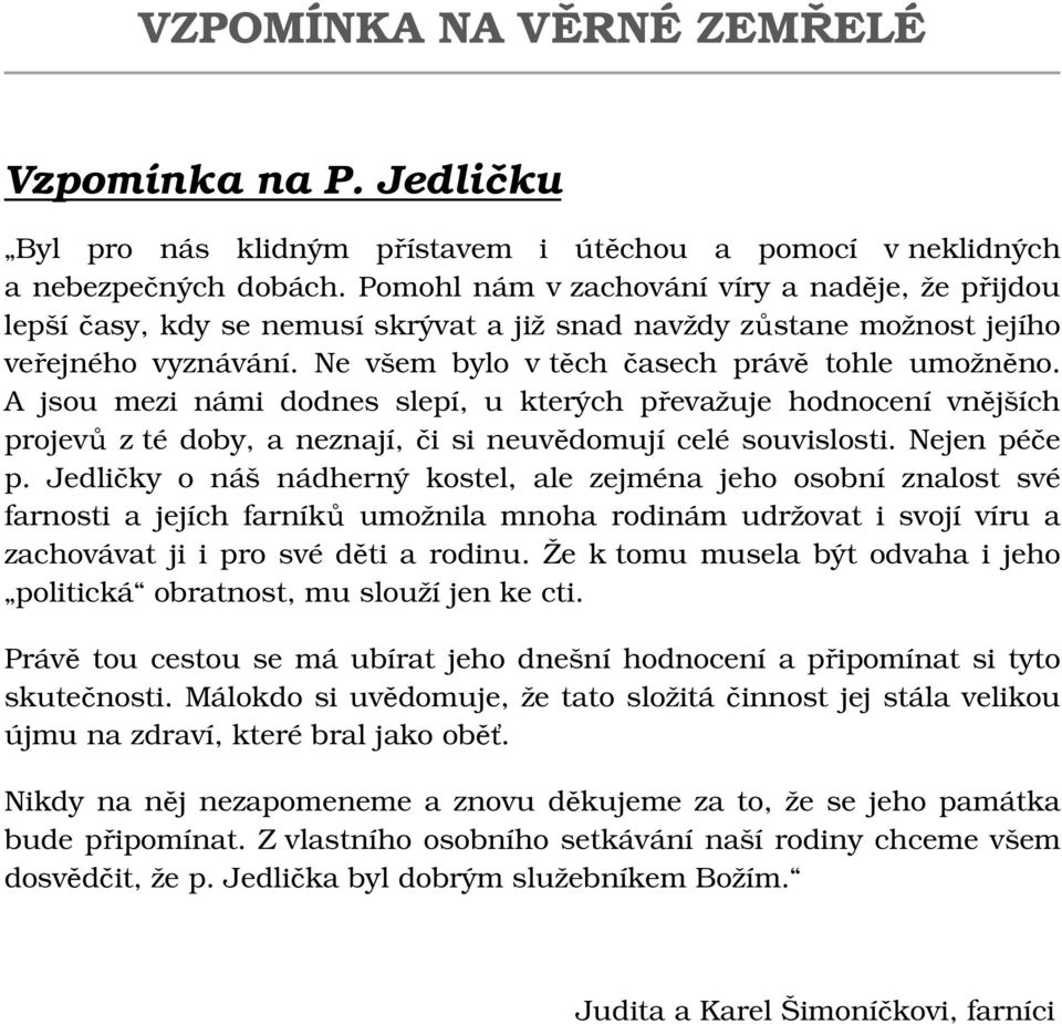 A jsou mezi námi dodnes slepí, u kterých převažuje hodnocení vnějších projevů z té doby, a neznají, či si neuvědomují celé souvislosti. Nejen péče p.