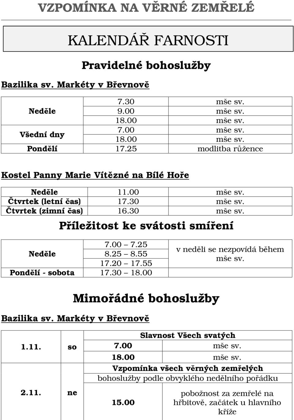 00 7.25 Neděle 8.25 8.55 17.20 17.55 Pondělí - sobota 17.30 18.00 v neděli se nezpovídá během mše sv. Mimořádné bohoslužby Bazilika sv. Markéty v Břevnově 1.11.