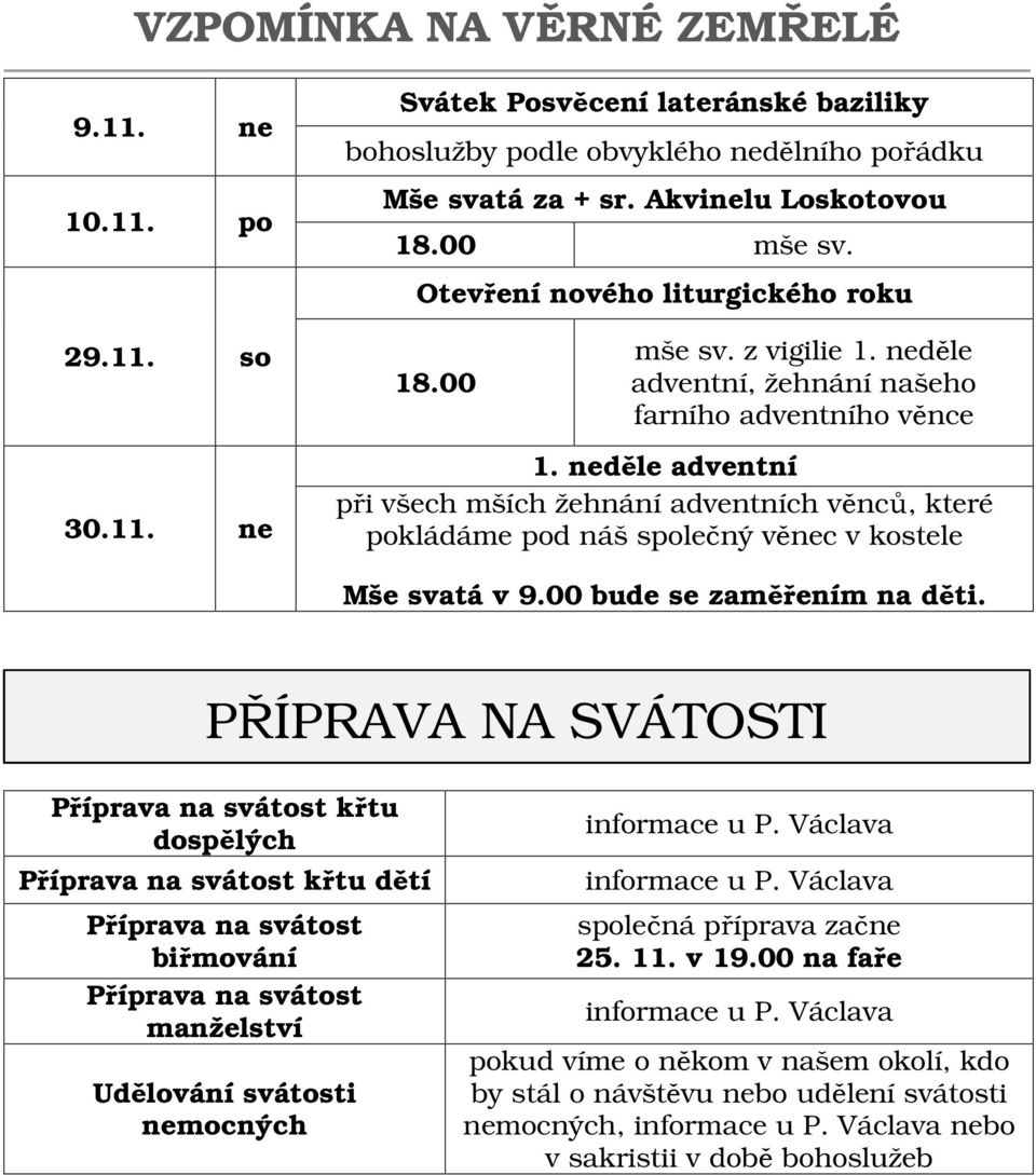 neděle adventní při všech mších žehnání adventních věnců, které pokládáme pod náš společný věnec v kostele Mše svatá v 9.00 bude se zaměřením na děti.