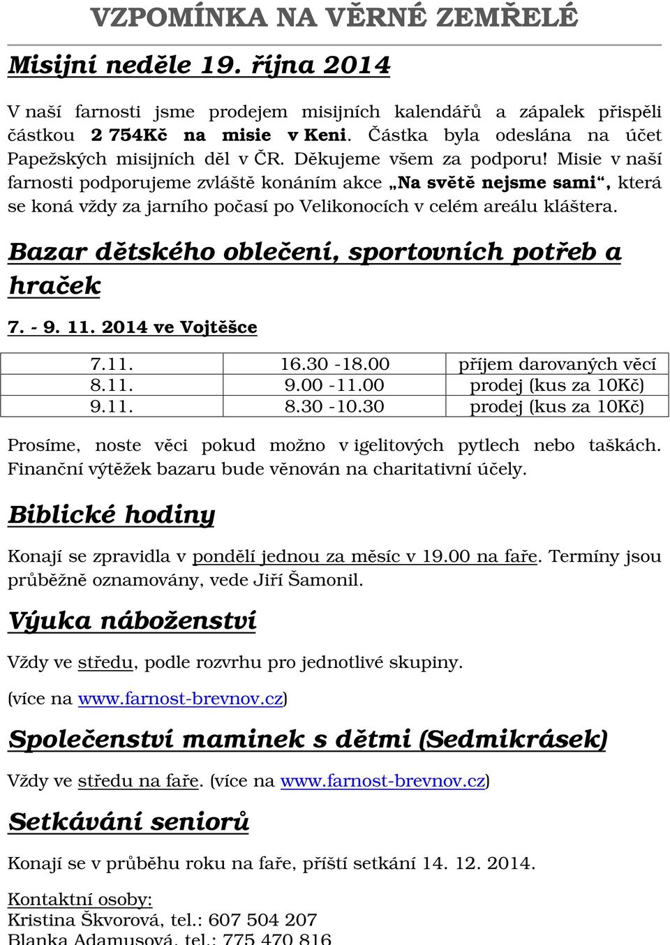 Bazar dětského oblečení, sportovních potřeb a hraček 7. - 9. 11. 2014 ve Vojtěšce 7.11. 16.30-18.00 příjem darovaných věcí 8.11. 9.00-11.00 prodej (kus za 10Kč) 9.11. 8.30-10.