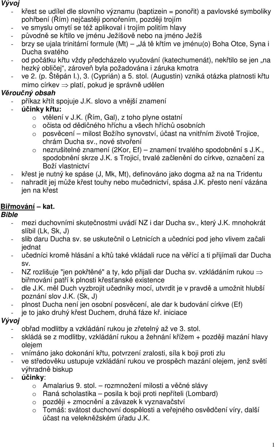 (katechumenát), nekřtilo se jen na hezký obličej, zároveň byla požadována i záruka kmotra - ve 2. (p. Štěpán I.), 3. (Cyprián) a 5. stol.