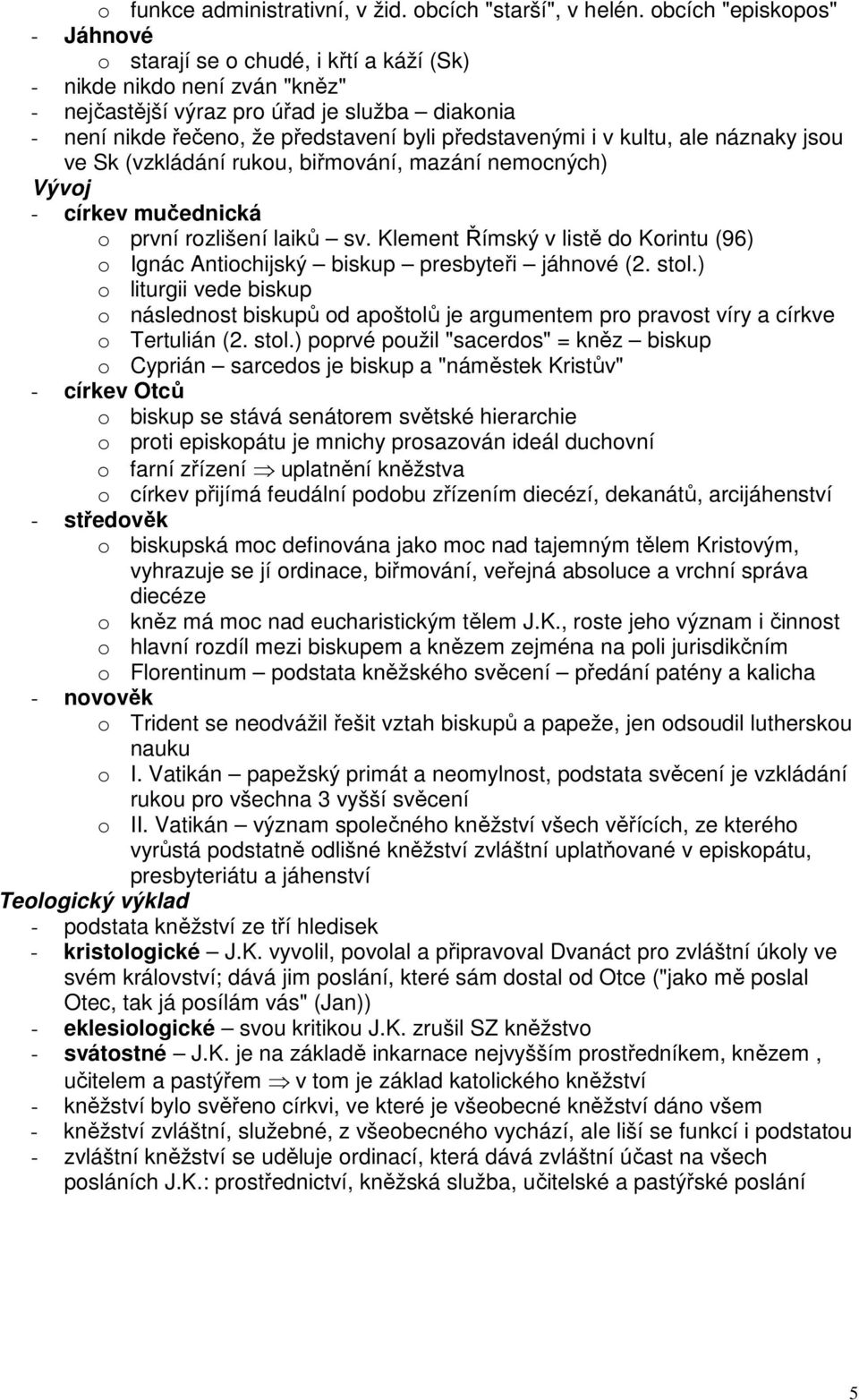 představenými i v kultu, ale náznaky jsou ve Sk (vzkládání rukou, biřmování, mazání nemocných) - církev mučednická o první rozlišení laiků sv.