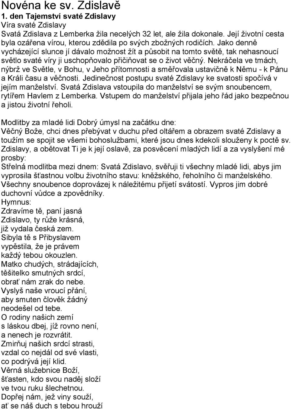 Jako denně vycházející slunce jí dávalo možnost žít a působit na tomto světě, tak nehasnoucí světlo svaté víry ji uschopňovalo přičiňovat se o život věčný.