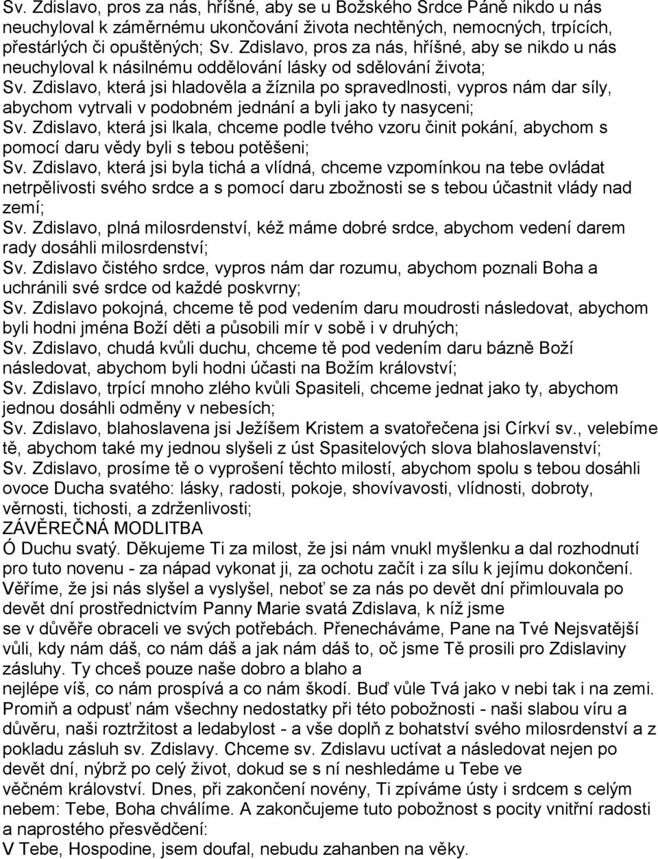 Zdislavo, která jsi hladověla a žíznila po spravedlnosti, vypros nám dar síly, abychom vytrvali v podobném jednání a byli jako ty nasyceni; Sv.