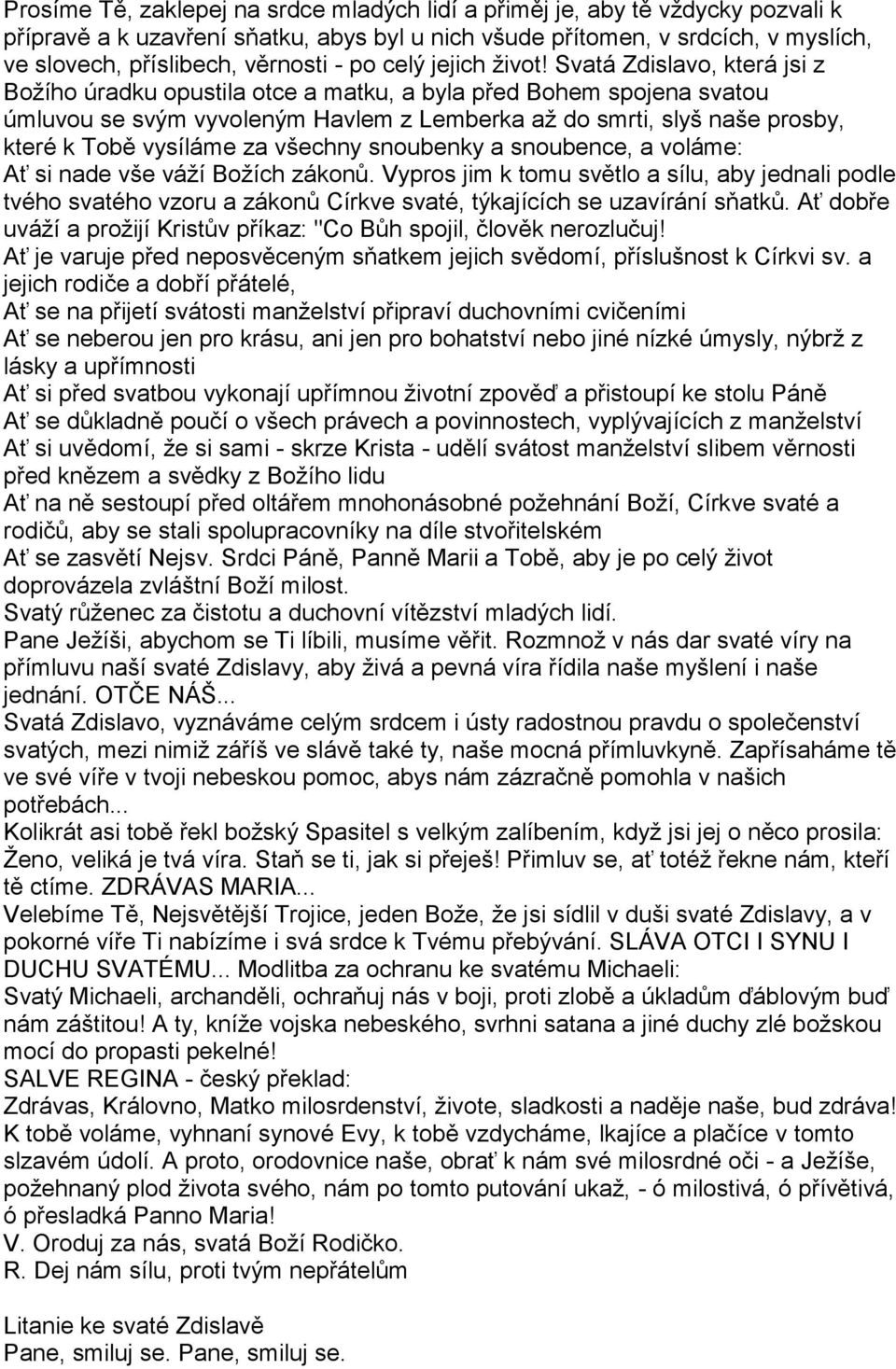 Svatá Zdislavo, která jsi z Božího úradku opustila otce a matku, a byla před Bohem spojena svatou úmluvou se svým vyvoleným Havlem z Lemberka až do smrti, slyš naše prosby, které k Tobě vysíláme za