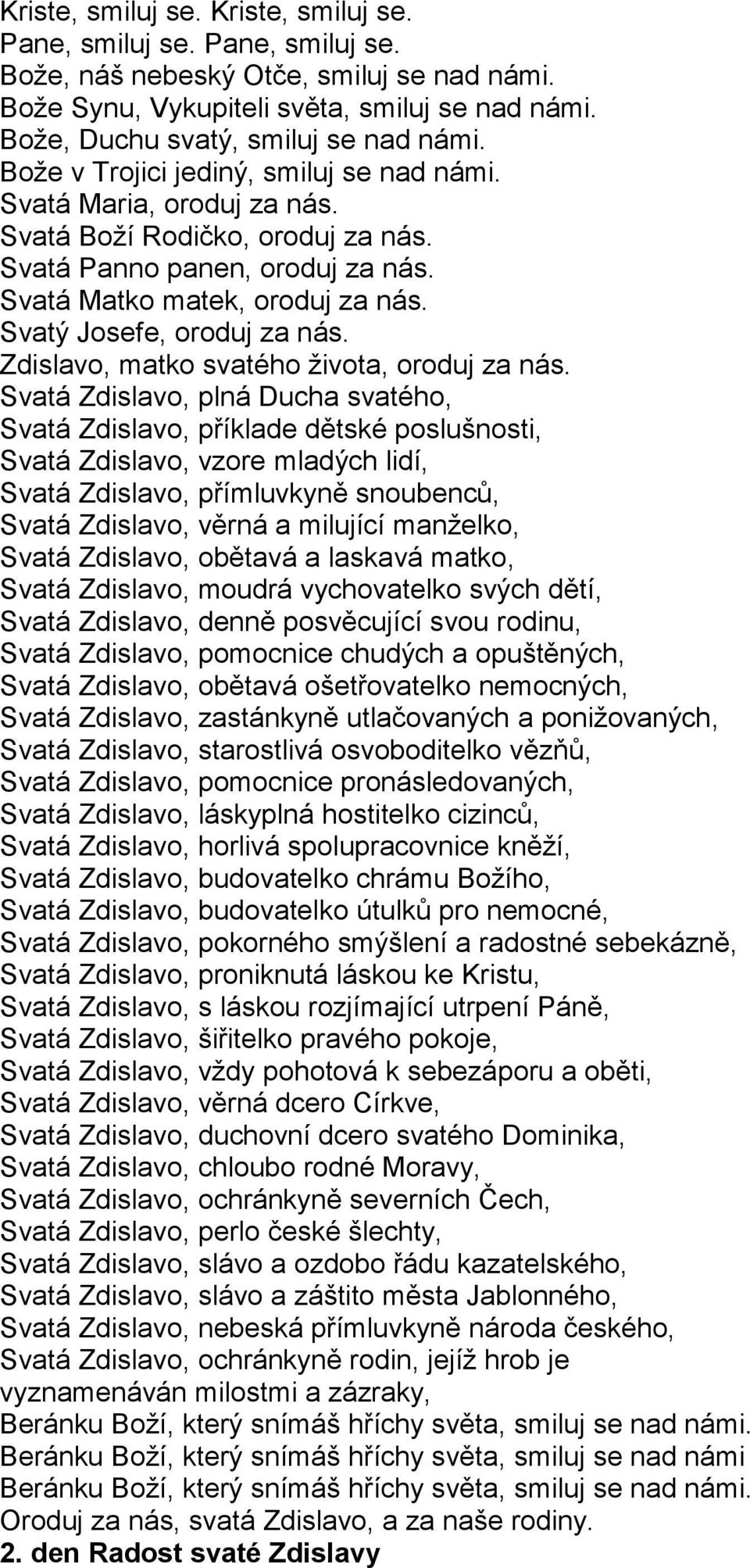 Svatá Matko matek, oroduj za nás. Svatý Josefe, oroduj za nás. Zdislavo, matko svatého života, oroduj za nás.