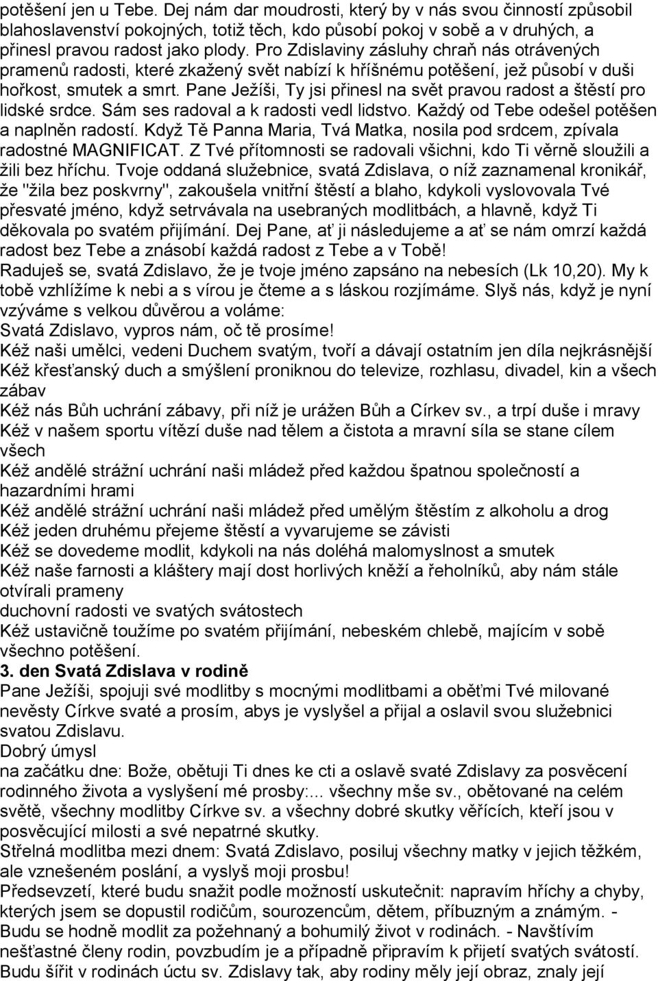 Pane Ježíši, Ty jsi přinesl na svět pravou radost a štěstí pro lidské srdce. Sám ses radoval a k radosti vedl lidstvo. Každý od Tebe odešel potěšen a naplněn radostí.