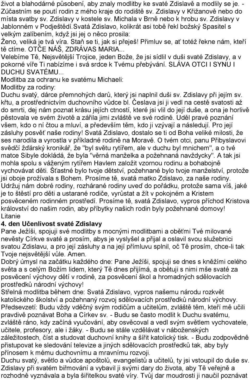 Svatá Zdislavo, kolikrát asi tobě řekl božský Spasitel s velkým zalíbením, když jsi jej o něco prosila: Ženo, veliká je tvá víra. Staň se ti, jak si přeješ!