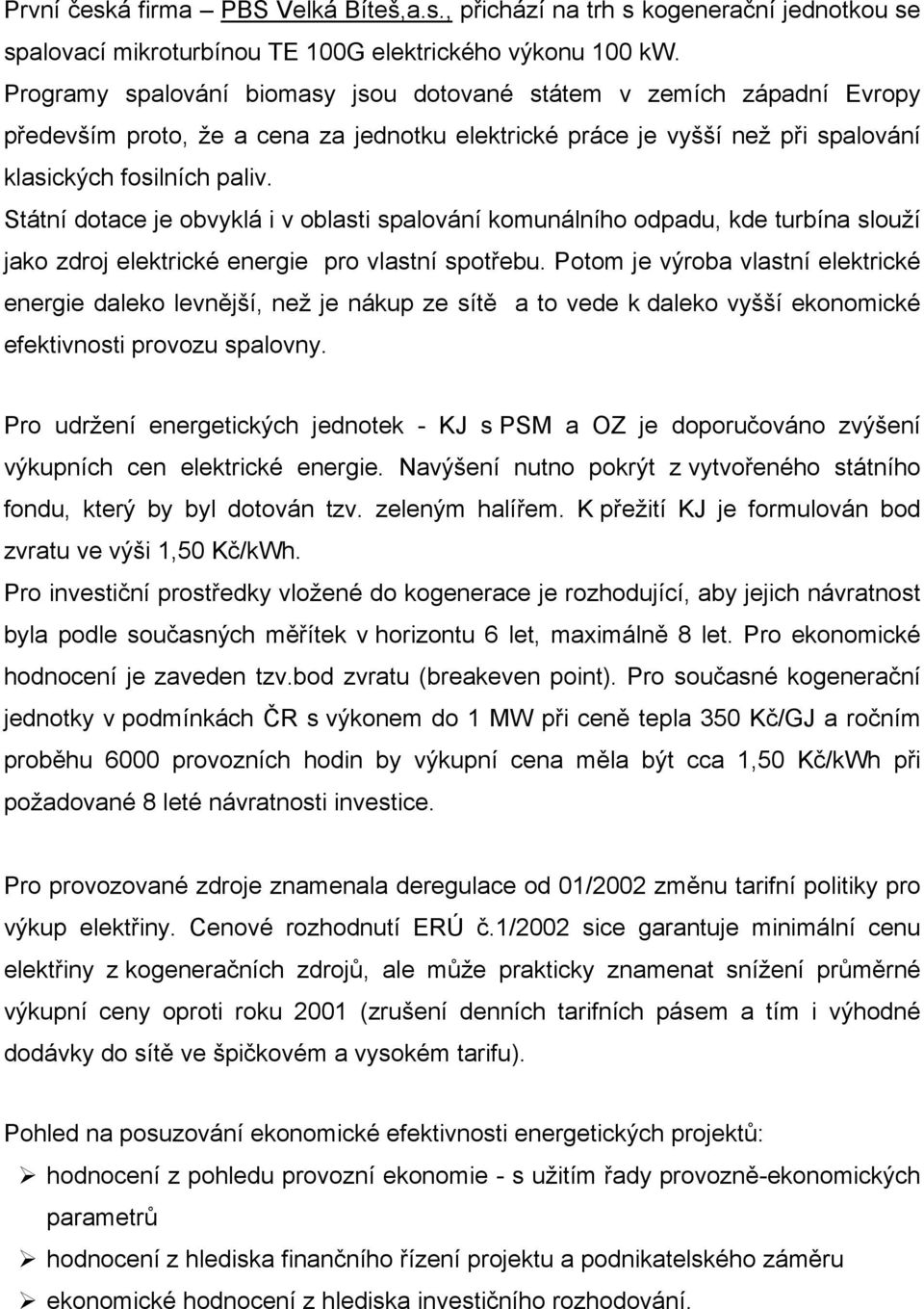 Státní dotace je obvyklá i v oblasti spalování komunálního odpadu, kde turbína slouží jako zdroj elektrické energie pro vlastní spotřebu.