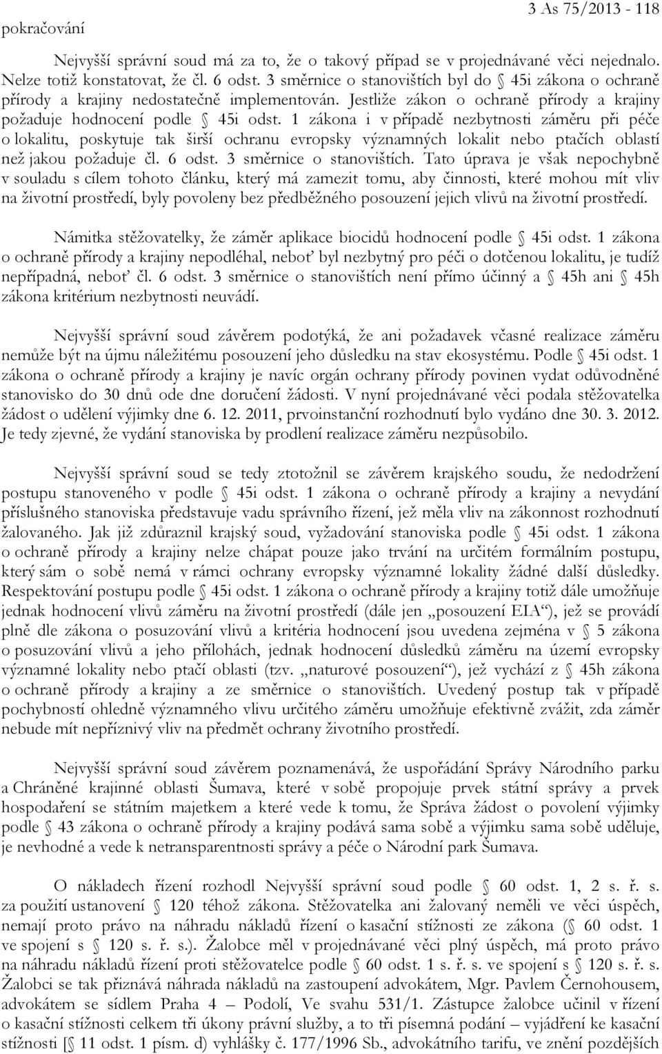 1 zákona i v případě nezbytnosti záměru při péče o lokalitu, poskytuje tak širší ochranu evropsky významných lokalit nebo ptačích oblastí než jakou požaduje čl. 6 odst. 3 směrnice o stanovištích.