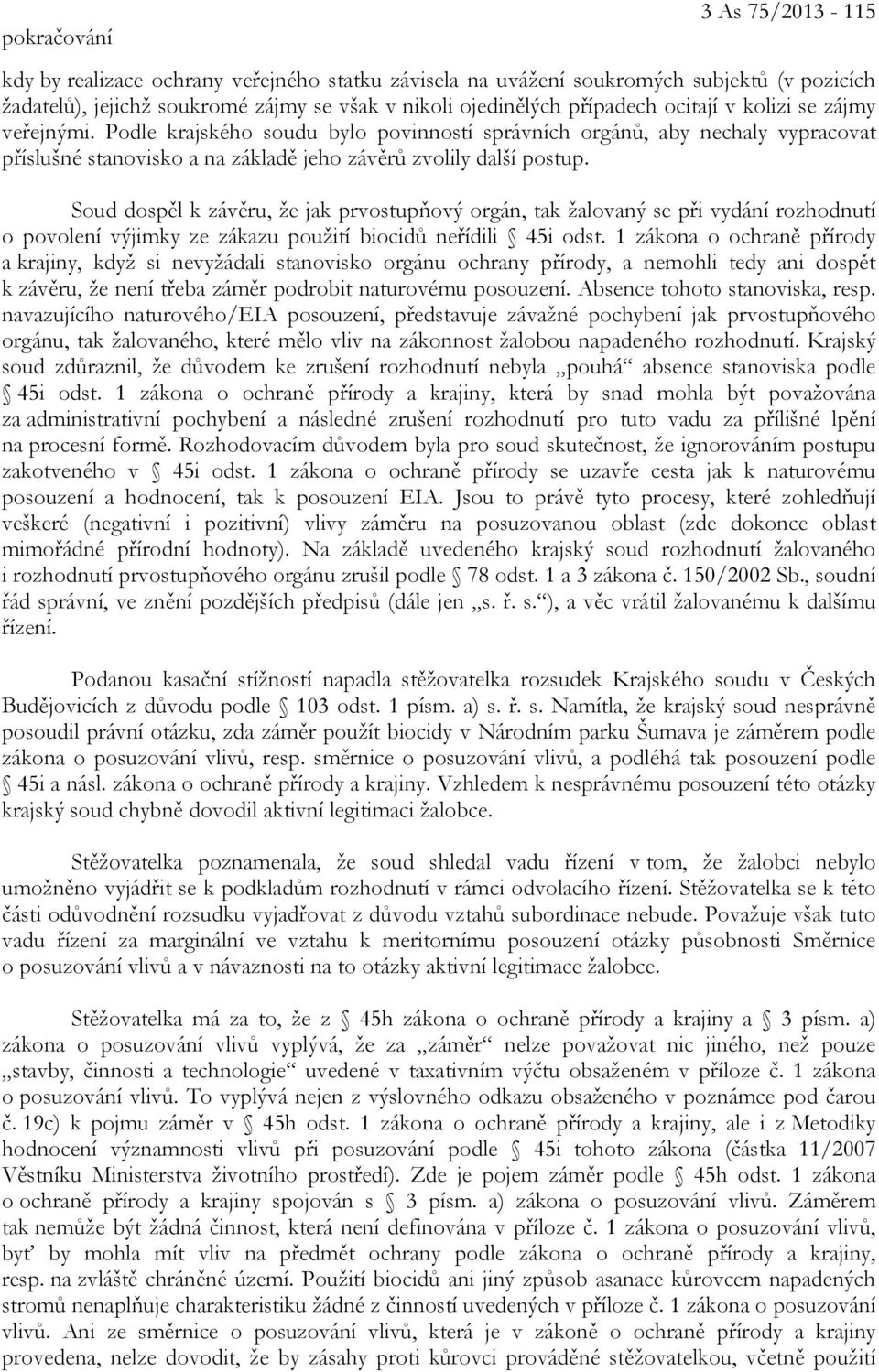 Soud dospěl k závěru, že jak prvostupňový orgán, tak žalovaný se při vydání rozhodnutí o povolení výjimky ze zákazu použití biocidů neřídili 45i odst.