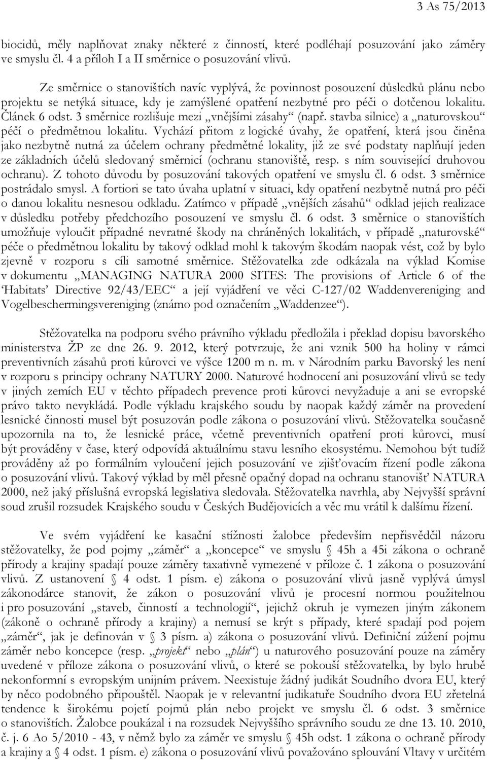 3 směrnice rozlišuje mezi vnějšími zásahy (např. stavba silnice) a naturovskou péčí o předmětnou lokalitu.