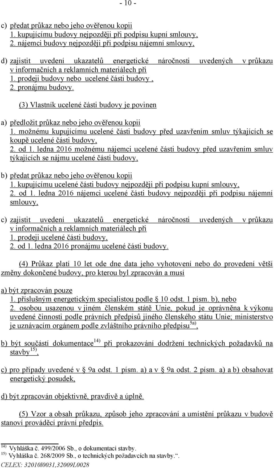 prodeji budovy nebo ucelené části budovy, 2. pronájmu budovy. (3) Vlastník ucelené části budovy je povinen a) předložit průkaz nebo jeho ověřenou kopii 1.