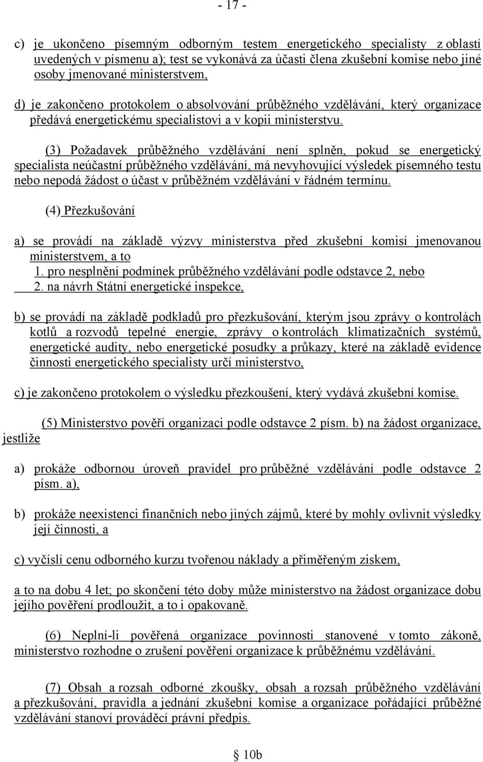 (3) Požadavek průběžného vzdělávání není splněn, pokud se energetický specialista neúčastní průběžného vzdělávání, má nevyhovující výsledek písemného testu nebo nepodá žádost o účast v průběžném