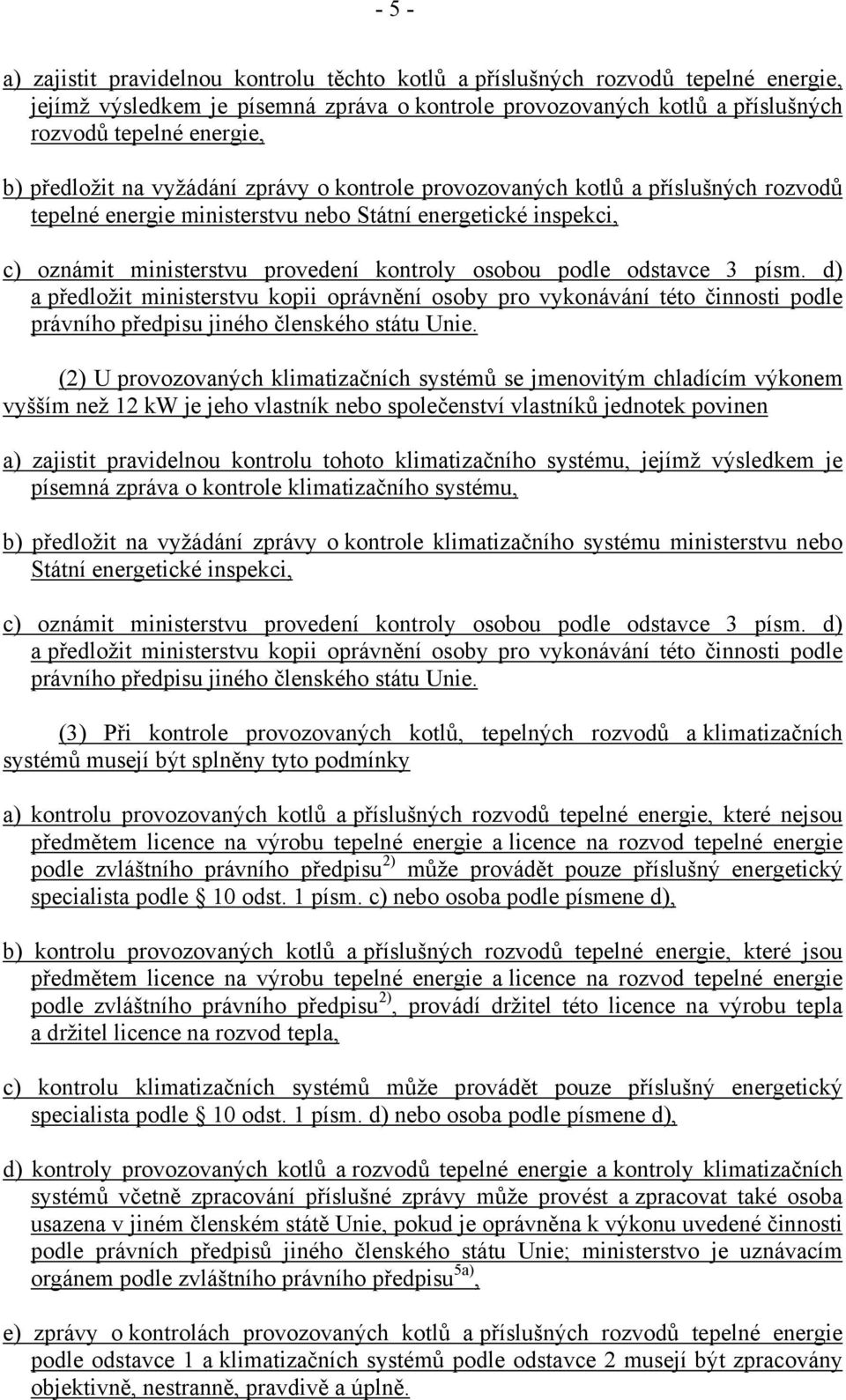 podle odstavce 3 písm. d) a předložit ministerstvu kopii oprávnění osoby pro vykonávání této činnosti podle právního předpisu jiného členského státu Unie.