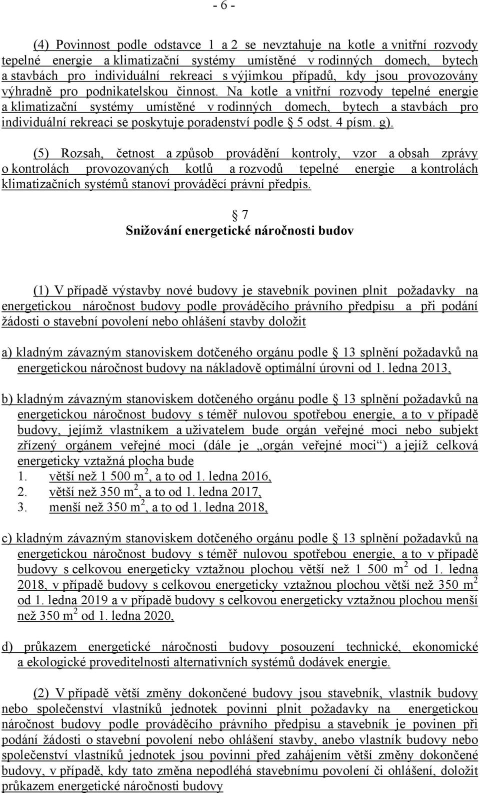 Na kotle a vnitřní rozvody tepelné energie a klimatizační systémy umístěné v rodinných domech, bytech a stavbách pro individuální rekreaci se poskytuje poradenství podle 5 odst. 4 písm. g).