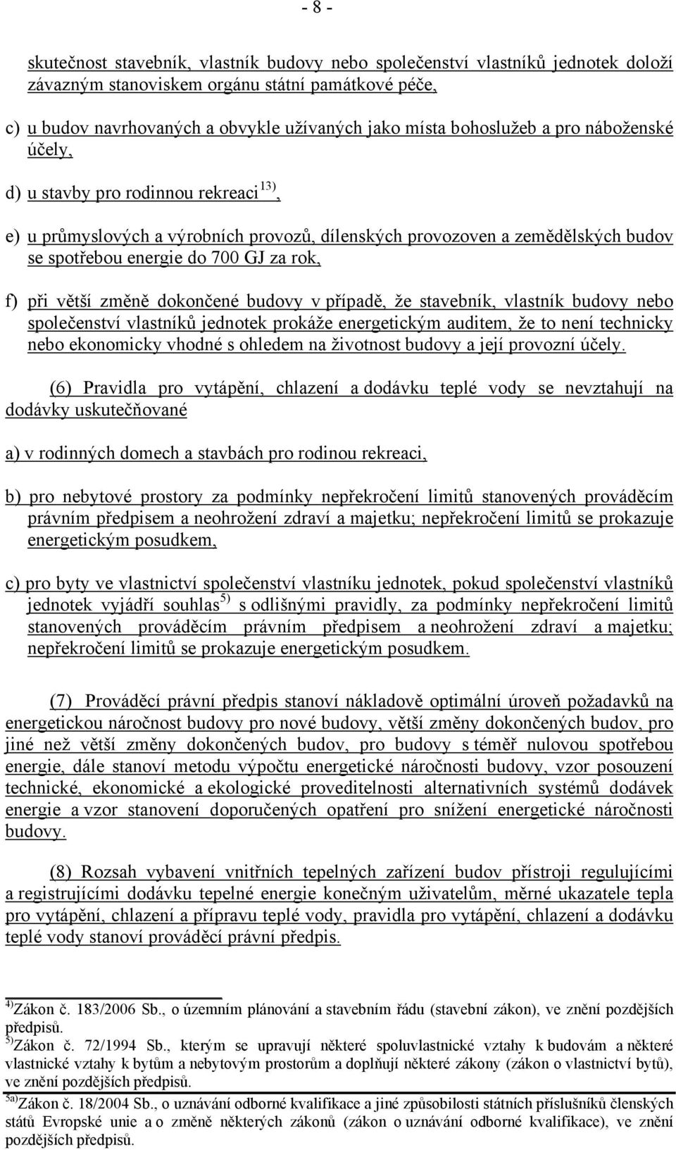 při větší změně dokončené budovy v případě, že stavebník, vlastník budovy nebo společenství vlastníků jednotek prokáže energetickým auditem, že to není technicky nebo ekonomicky vhodné s ohledem na