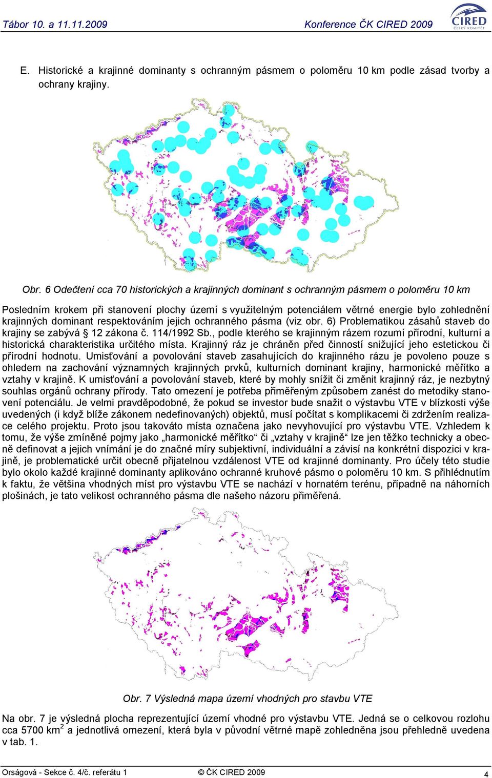 krajinných dominant respektováním jejich ochranného pásma (viz obr. 6) Problematikou zásahů staveb do krajiny se zabývá 12 zákona č. 114/1992 Sb.