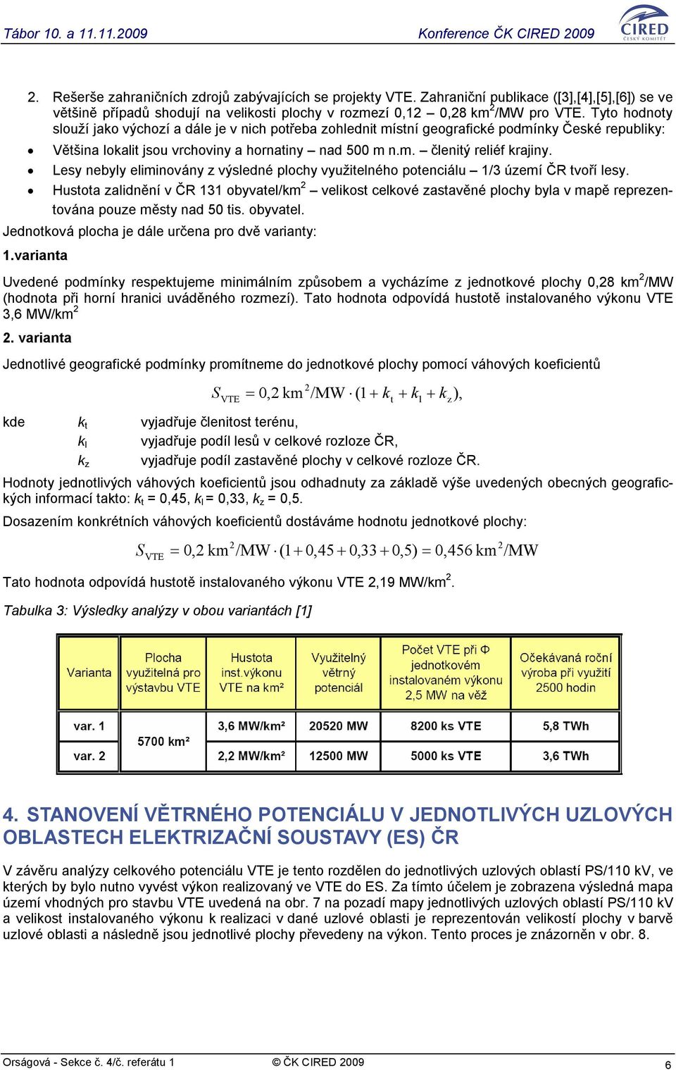 Lesy nebyly eliminovány z výsledné plochy využitelného potenciálu 1/3 území ČR tvoří lesy.