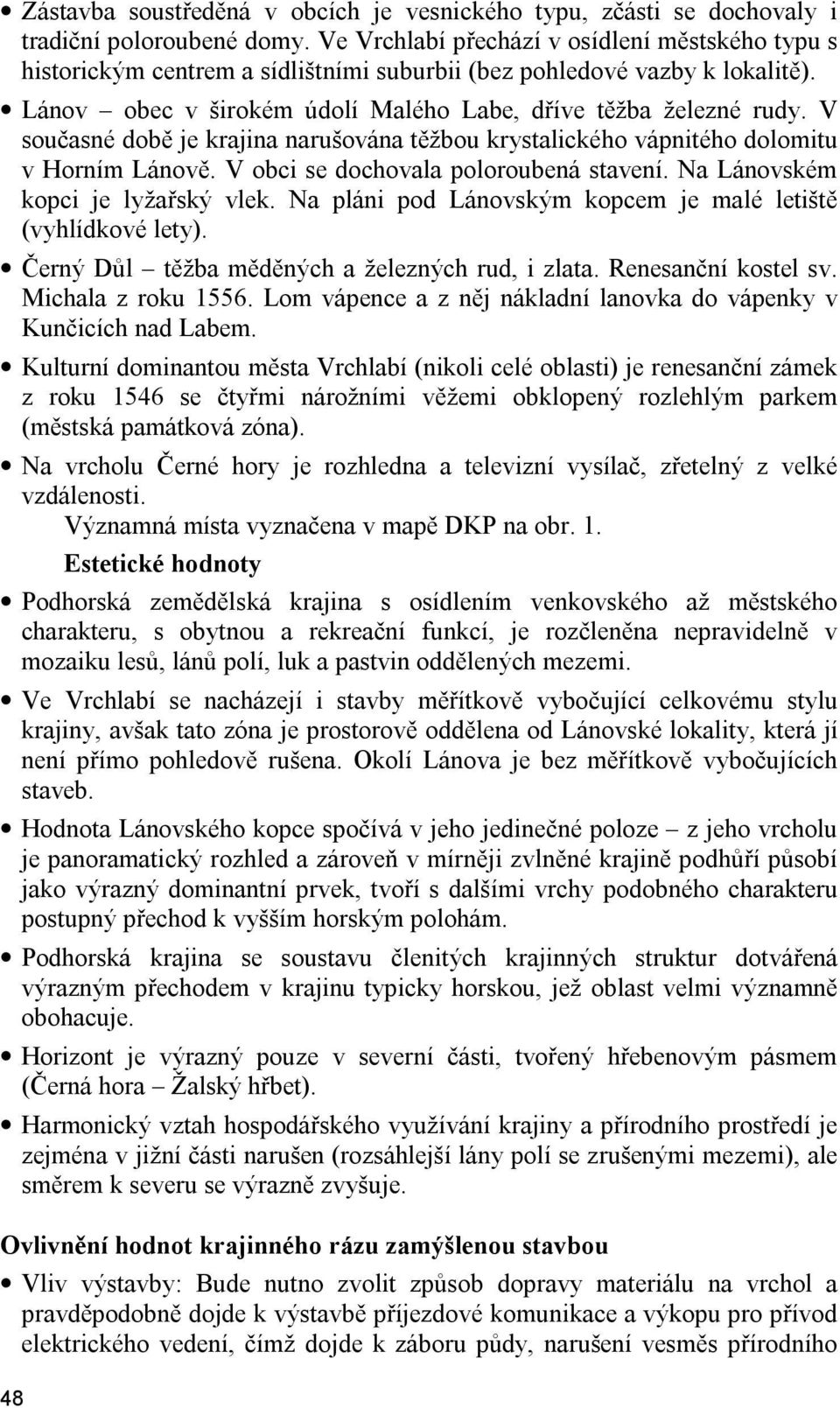 V současné době je krajina narušována těžbou krystalického vápnitého dolomitu v Horním Lánově. V obci se dochovala poloroubená stavení. Na Lánovském kopci je lyžařský vlek.