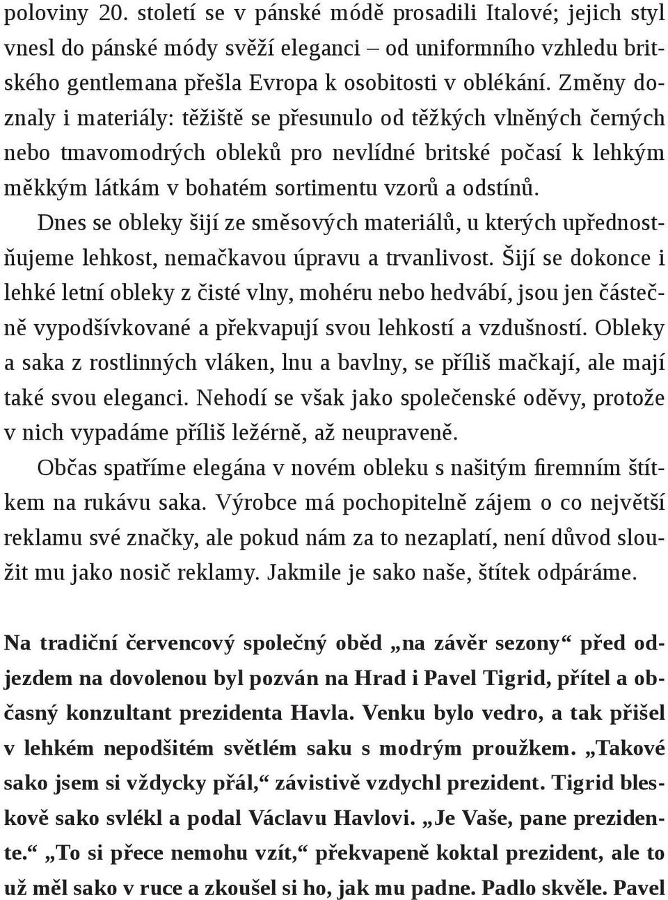 Dnes se obleky šijí ze směsových materiálů, u kterých upřednostňujeme lehkost, nemačkavou úpravu a trvanlivost.