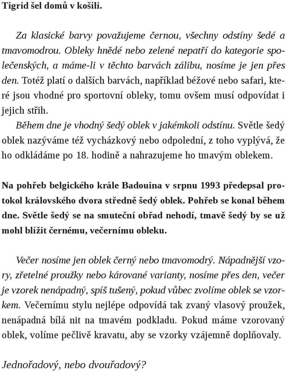 Totéž platí o dalších barvách, například béžové nebo safari, které jsou vhodné pro sportovní obleky, tomu ovšem musí odpovídat i jejich střih. Během dne je vhodný šedý oblek v jakémkoli odstínu.