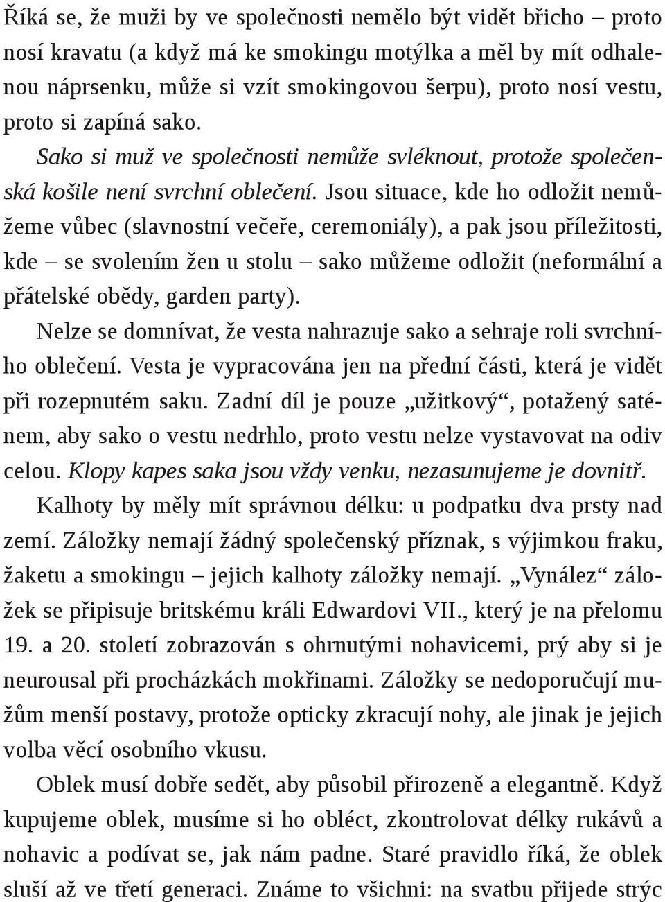 Jsou situace, kde ho odložit nemůžeme vůbec (slavnostní večeře, ceremoniály), a pak jsou příležitosti, kde se svolením žen u stolu sako můžeme odložit (neformální a přátelské obědy, garden party).