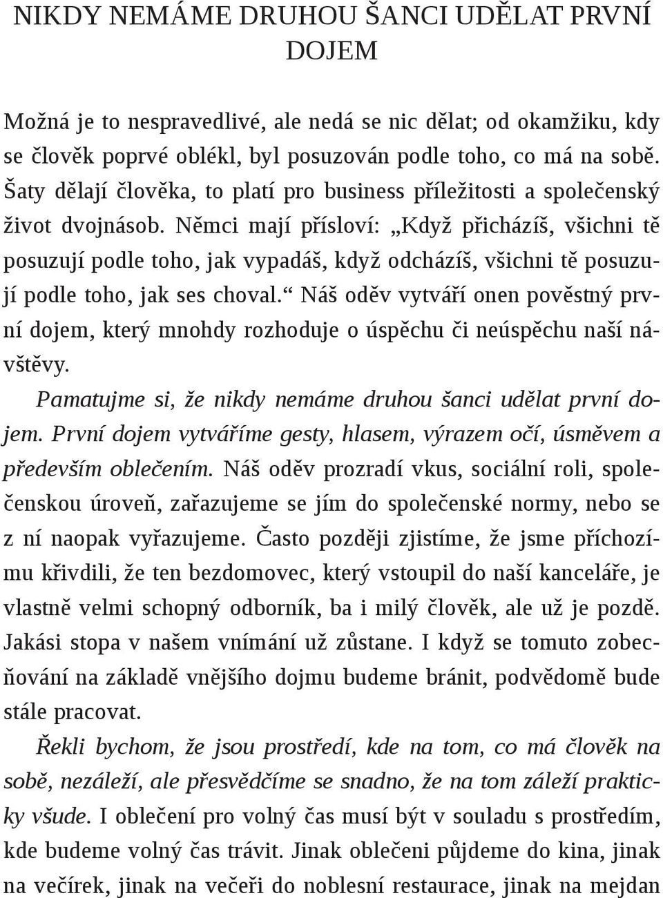 Němci mají přísloví: Když přicházíš, všichni tě posuzují podle toho, jak vypadáš, když odcházíš, všichni tě posuzují podle toho, jak ses choval.